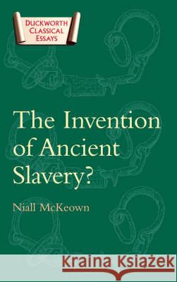 The Invention of Ancient Slavery Niall McKeown 9780715631850 Duckworth Publishers