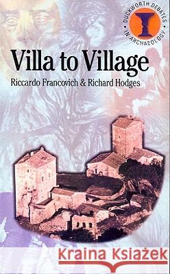 Villa to Village: The Transformation of the Roman Countryside Francovich, Riccardo 9780715631928 Duckworth Publishing