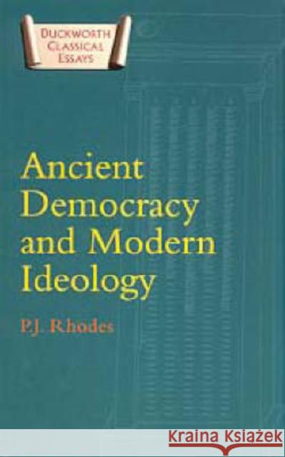 Ancient Democracy and Modern Ideology P. J. Rhodes 9780715632208 Duckworth Publishing