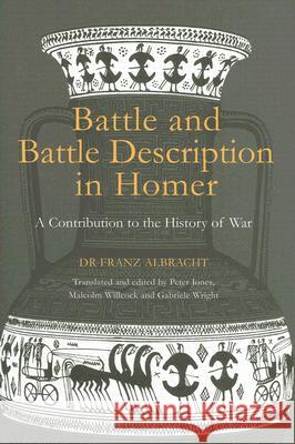 Battle and Battle Description in Homer: A Contribution to the History of War Albracht, Franz 9780715632413 Duckworth Publishing