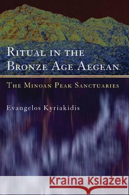 Ritual in the Bronze Age Aegean: The Minoan Peak Sanctuaries Evangelos Kyriakidis 9780715632482