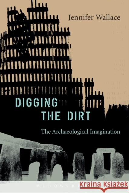 Digging the Dirt: The Archaeological Imagination Wallace, Jennifer 9780715632789