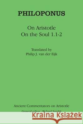 Philoponus: On Aristotle on the Soul 1.1-2 John Philoponus, Philip J. van der Eijk 9780715633069 Bloomsbury Publishing PLC