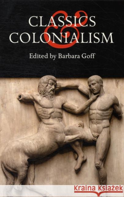 Classics and Colonialism Barbara Goff 9780715633113 Duckworth Publishing