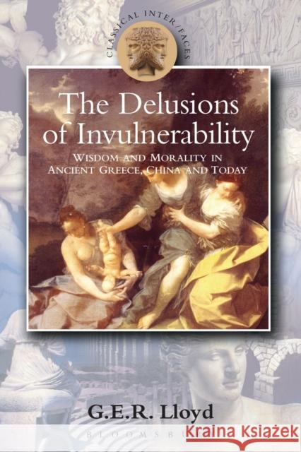 Delusions of Invulnerability: Wisdom and Morality in Ancient Greece, China and Today Lloyd, G. E. R. 9780715633861 Duckworth Publishing