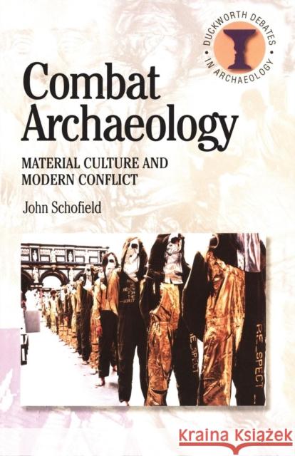 Combat Archaeology: Material Culture and Modern Conflict Schofield, John 9780715634035 Gerald Duckworth & Company