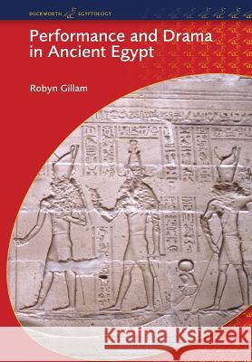 Performance and Drama in Ancient Egypt Robyn Gillam 9780715634042 Gerald Duckworth & Company