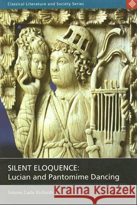 Silent Eloquence: Lucian and Pantomime Dancing Lada-Richards, Ismene 9780715634912 Duckworth Publishing