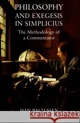 Philosophy and Exegesis in Simplicius: The Methodology of a Commentator Baltussen, Han 9780715635001 Duckworth Publishers
