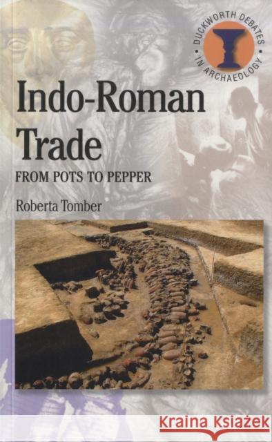 Indo-Roman Trade: From Pots to Pepper Tomber, Roberta 9780715636961 Duckworth Publishers