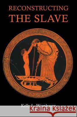 Reconstructing the Slave: The Image of the Slave in Ancient Greece Wrenhaven, Kelly L. 9780715638026 Duckworth Publishing