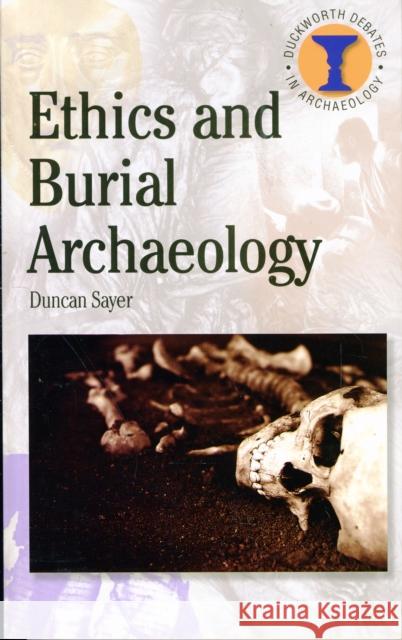 Ethics and Burial Archaeology Duncan Sayer 9780715638934 Duckworth Publishing