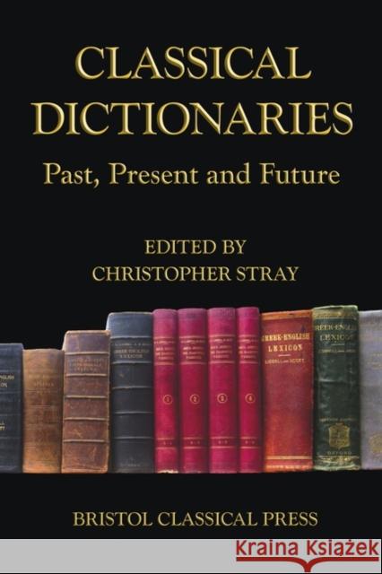 Classical Dictionaries: Past, Present and Future Stray, Christopher 9780715639160