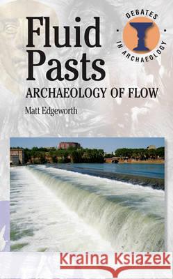 Fluid Pasts: Archaeology of Flow Edgeworth, Matthew 9780715639825 Duckworth Publishing