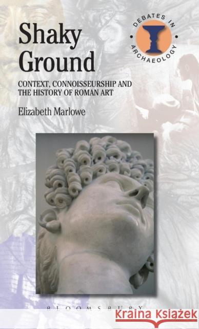 Shaky Ground: Context, Connoisseurship and the History of Roman Art Elizabeth Marlowe 9780715640647 0