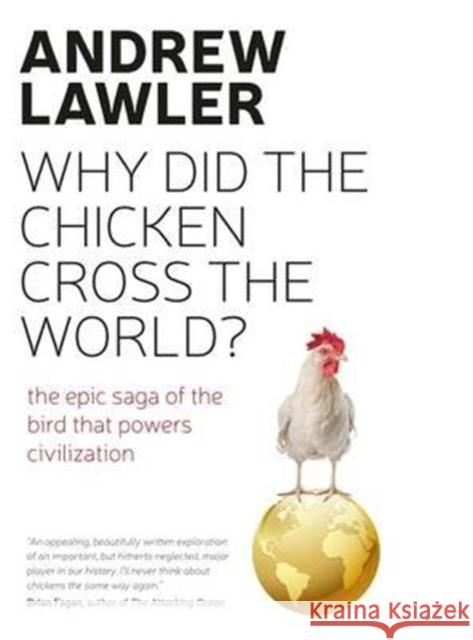 How the Chicken Crossed the World: The Story of the Bird that Powers Civilisations Andrew Lawler 9780715650691