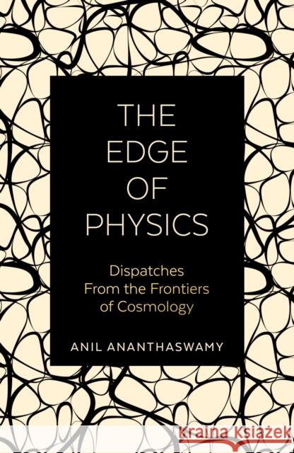 The Edge of Physics: Dispatches from the Frontiers of Cosmology Anil Ananthaswamy 9780715653913 Duckworth Books