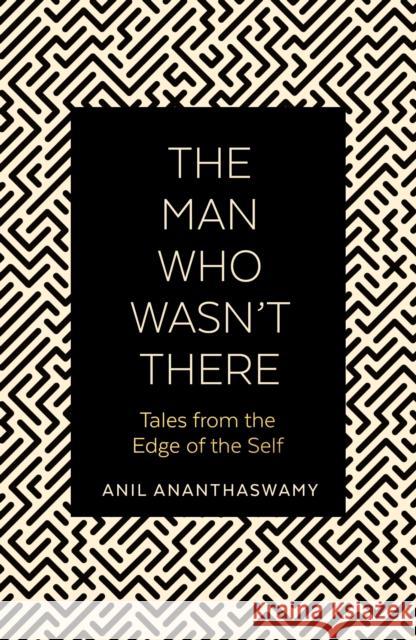 The Man Who Wasn't There: Tales from the Edge of the Self Anil Ananthaswamy 9780715653944