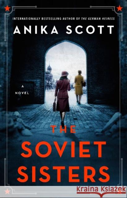 The Soviet Sisters: a gripping spy novel from the author of the international hit 'The German Heiress' SCOTT  ANIKA 9780715654668