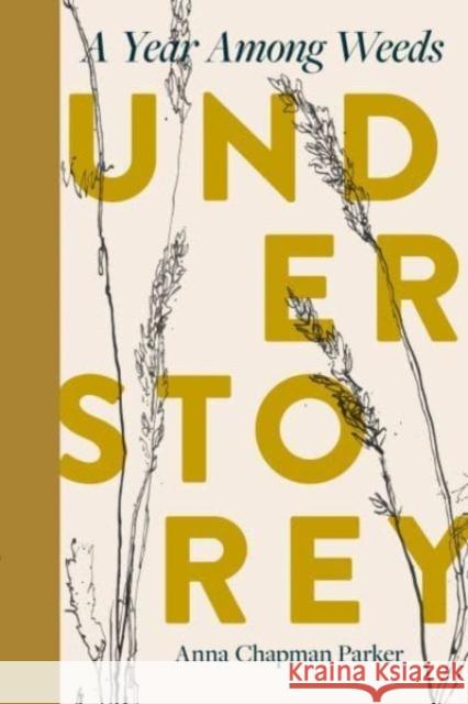 Understorey: A Year Among Weeds Anna Chapman Parker 9780715655207