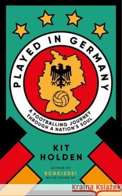 Played in Germany: A Footballing Journey Through a Nation's Soul Kit Holden 9780715655412 Duckworth Books