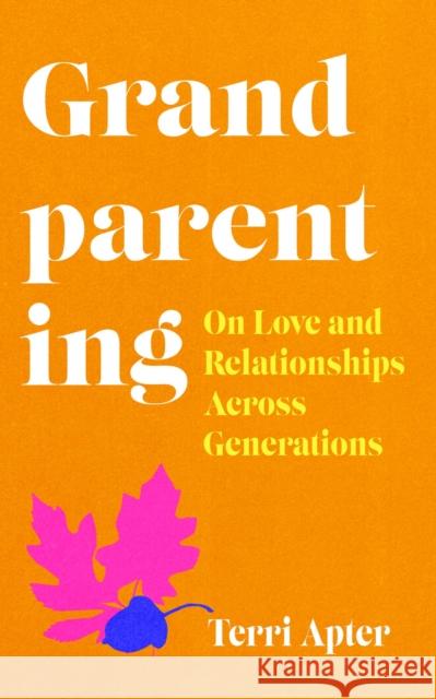 Grandparenting: On Love and Relationships Across Generations Dr. Terri Apter 9780715655740