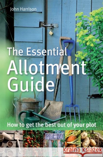 The Essential Allotment Guide: How to Get the Best out of Your Plot John Harrison 9780716022121 Little, Brown Book Group