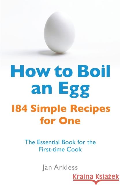 How to Boil an Egg: 184 Simple Recipes for One - The Essential Book for the First-Time Cook Jan Arkless 9780716022206 Little, Brown Book Group