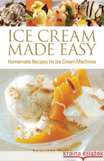 Ice Cream Made Easy: Homemade Recipes for Ice Cream Machines Annette Yates 9780716022268 Little, Brown Book Group