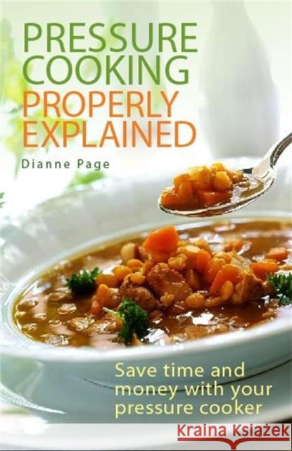 Pressure Cooking Properly Explained: Save time and money with your pressure cooker Dianne Page 9780716022329 Little, Brown Book Group