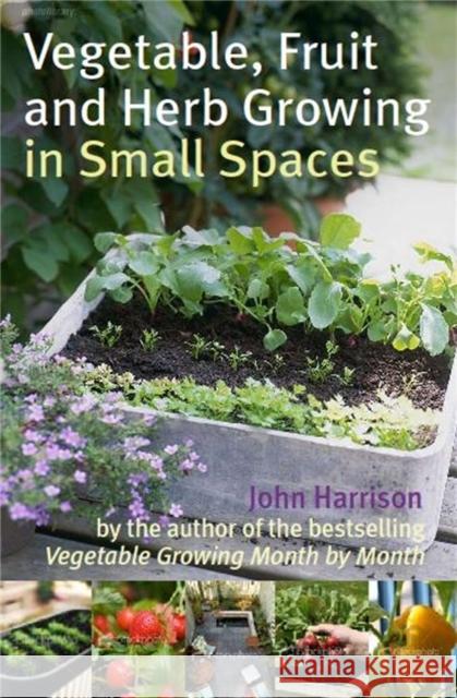 Vegetable, Fruit and Herb Growing in Small Spaces John Harrison 9780716022459 Little, Brown Book Group