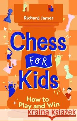 Chess for Kids: How to Play and Win Richard James 9780716022541