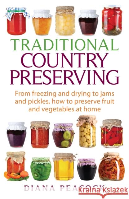 Traditional Country Preserving: From Freezing and Drying to Jams and Pickles, How to Preserve Fruit and Vegetables at Home Diana Peacock 9780716023715 RIGHT WAY