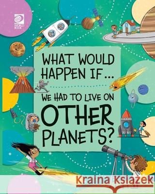 We Had to Live on Other Planets? Izzi Howell Paula Bossio 9780716654667 World Book