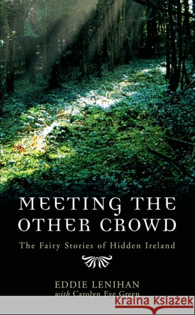 Meeting the Other Crowd: The Fairy Stories of Hidden Ireland Eddie Lenihan Carolyn Eve Green 9780717136599 Gill