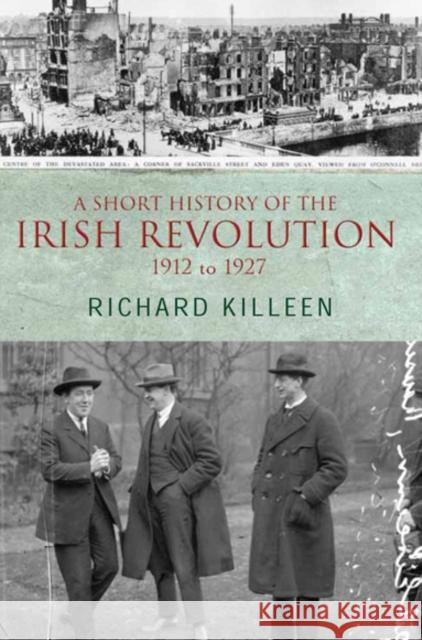 A Short History of the Irish Revolution: 1912 -1927 Richard Killeen 9780717140831 Gill