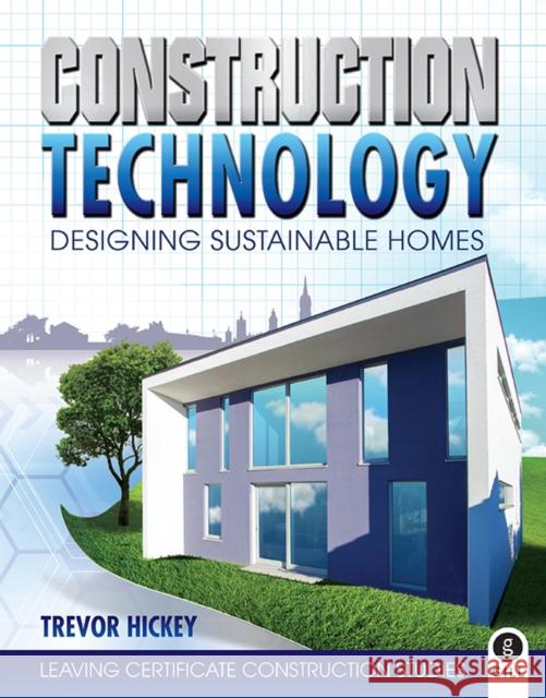 Construction Technology: Designing Sustainable Homes Trevor Hickey 9780717148349