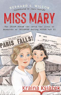 Miss Mary: The Irish Woman Who Saved the Lives of Hundreds of Children During World War II Bernard S. Wilson Julia Casta 9780717186556 