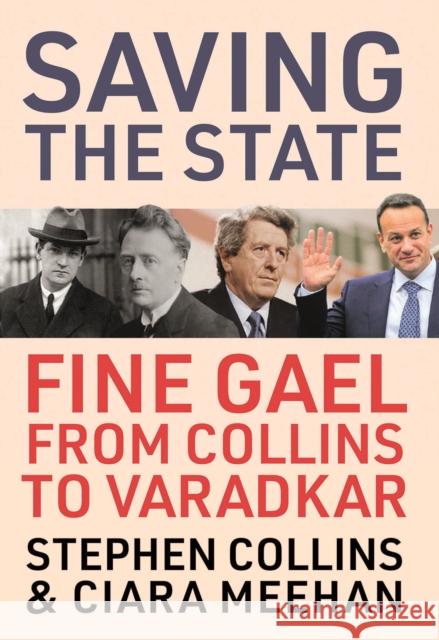 Saving the State: Fine Gael from Collins to Varadkar Stephen Collins Ciara Meehan 9780717189731