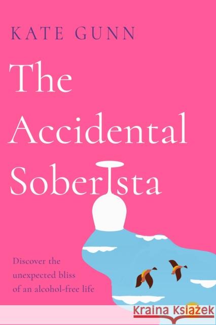 The Accidental Soberista: Discover the unexpected bliss of an alcohol-free life Kate Gunn 9780717190584