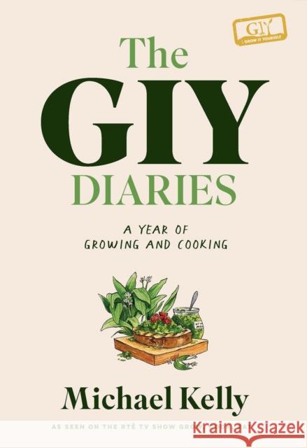 The GIY Diaries: A Year of Growing and Cooking Michael Kelly 9780717195077