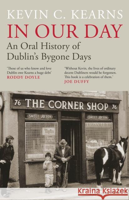 In Our Day: An Oral History of Dublin’s Bygone Days Kevin C. Kearns 9780717195596 Gill