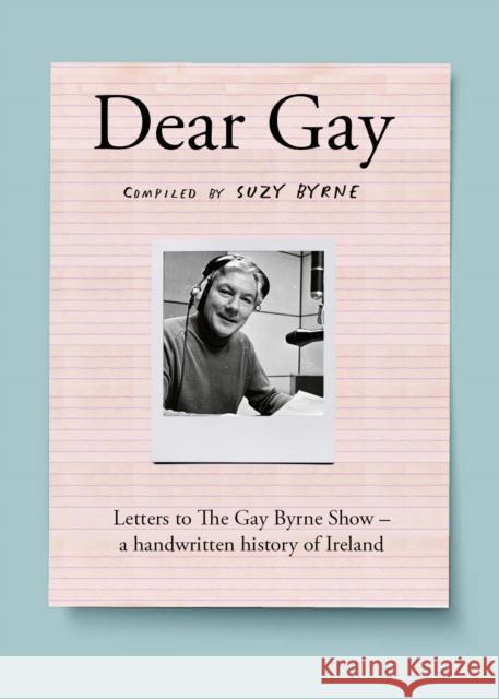 Dear Gay: Letters to The Gay Byrne Show – a handwritten history of Ireland  9780717195633 Gill
