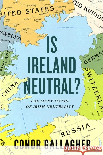 Is Ireland Neutral: The Many Myths of Irish Neutrality Conor Gallagher 9780717195992 Gill