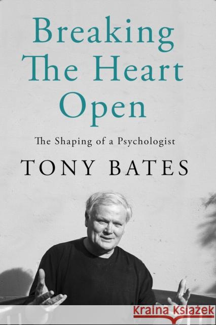 Breaking the Heart Open: The Shaping of a Psychologist Tony Bates 9780717199174 Gill