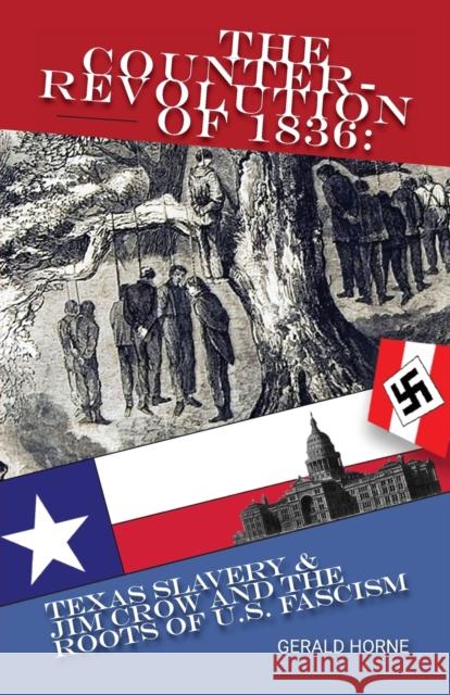 The Counter Revolution of 1836: Texas slavery & Jim Crow and the roots of American Fascism Gerald Horne   9780717800018 International Publishers