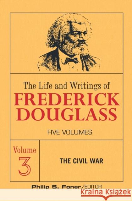 The Live and Writings of Frederick Douglass, Volume 3: The Civil War Frederick Douglass, Phillip Sheldon Foner 9780717804382 International Publishers Co Inc.,U.S.