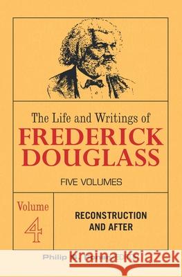 The Life and Writings of Frederick Douglass, Volume 4: Reconstruction and After Frederick Douglass, Phillip Sheldon Foner 9780717804405 International Publishers Co Inc.,U.S.
