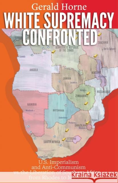 White Supremacy Confronted: U.S. Imperialism and Anti-Communisim vs. the Liberation of Southern Africa, from Rhodes to Mandela Horne, Gerald 9780717807635