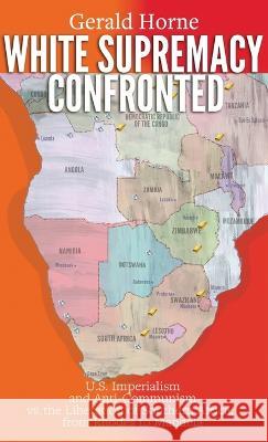 White Supremacy Confronted: U.S. Imperialism and Anti-Communisim vs. the Liberation of Southern Africa, from Rhodes to Mandela Gerald Horne   9780717808502 International Publishers
